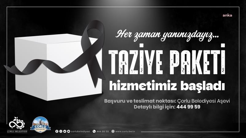 ÇORLU BELEDİYESİ’NDEN YAKINLARINI KAYBEDEN VATANDAŞLARA ‘TAZİYE PAKETİ’ DESTEĞİ