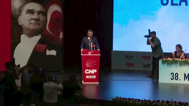 CHP MERSİN İL KONGRESİ... ÖZGÜR ÖZEL: 